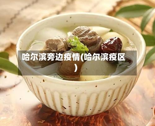 哈尔滨旁边疫情(哈尔滨疫区)