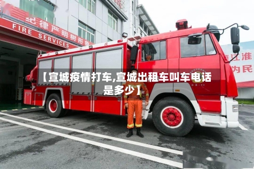 【宣城疫情打车,宣城出租车叫车电话是多少】-第2张图片