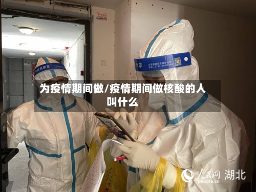 为疫情期间做/疫情期间做核酸的人叫什么-第2张图片