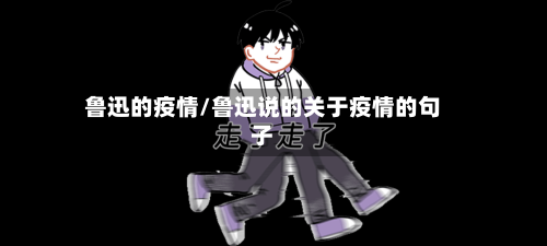 鲁迅的疫情/鲁迅说的关于疫情的句子-第2张图片