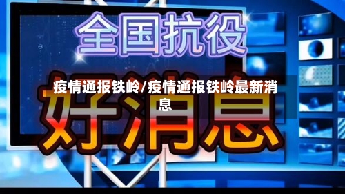 疫情通报铁岭/疫情通报铁岭最新消息-第2张图片