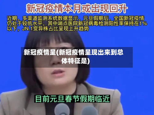 新冠疫情呈(新冠疫情呈现出来到总体特征是)