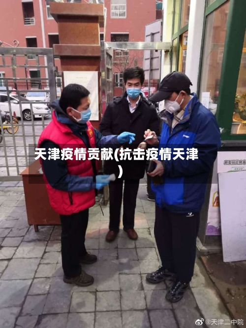 天津疫情贡献(抗击疫情天津)-第2张图片