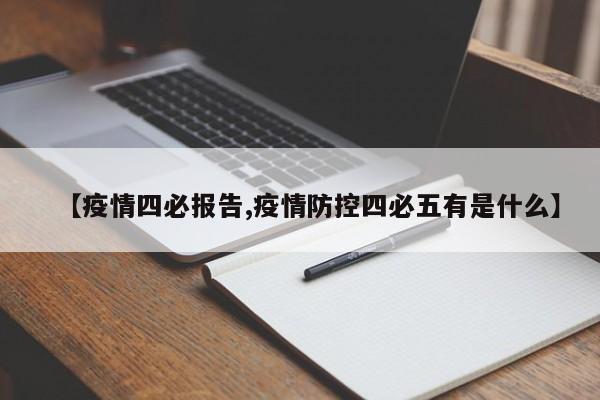 【疫情四必报告,疫情防控四必五有是什么】