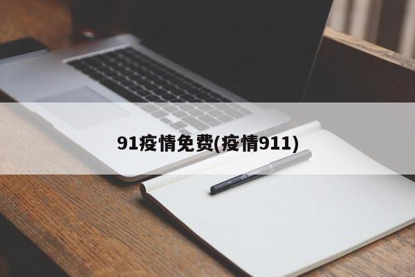 91疫情免费(疫情911)